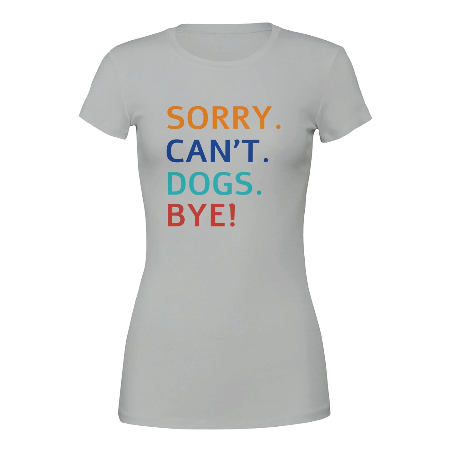 Sorry. Cant. Dogs. Bye! T-Shirt