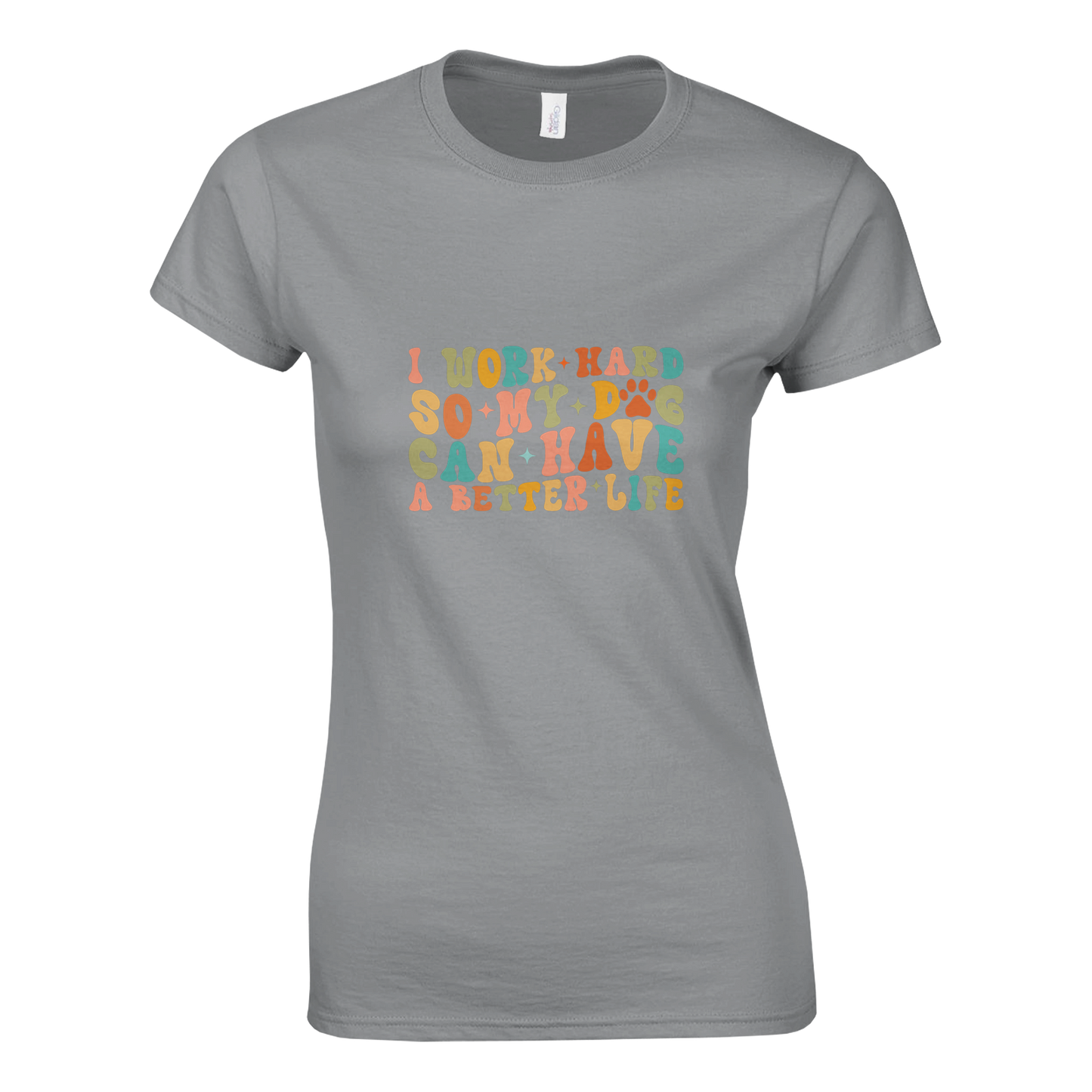 I Work Hard So My Dog Can Have a Better Life T-shirt