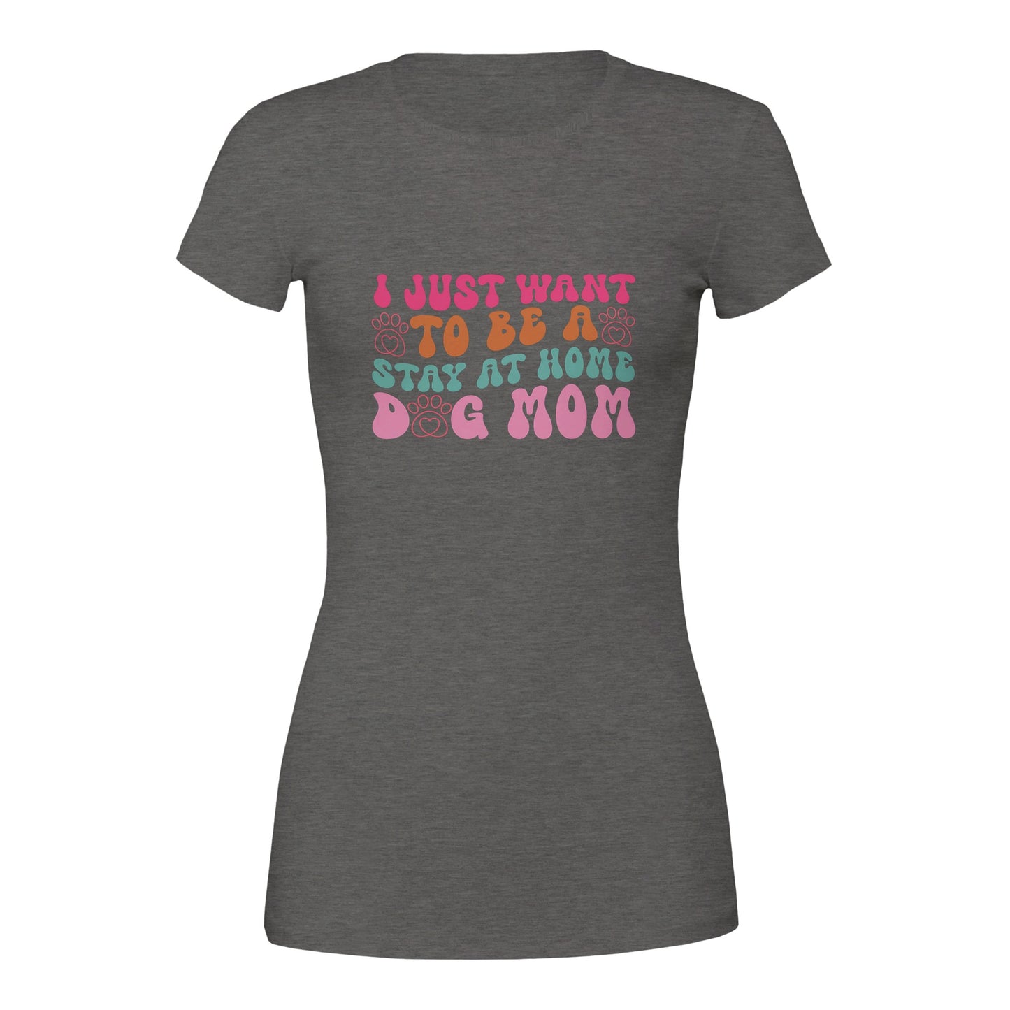 I Just Wanna Be a Stay at Home Dog Mom T-Shirt