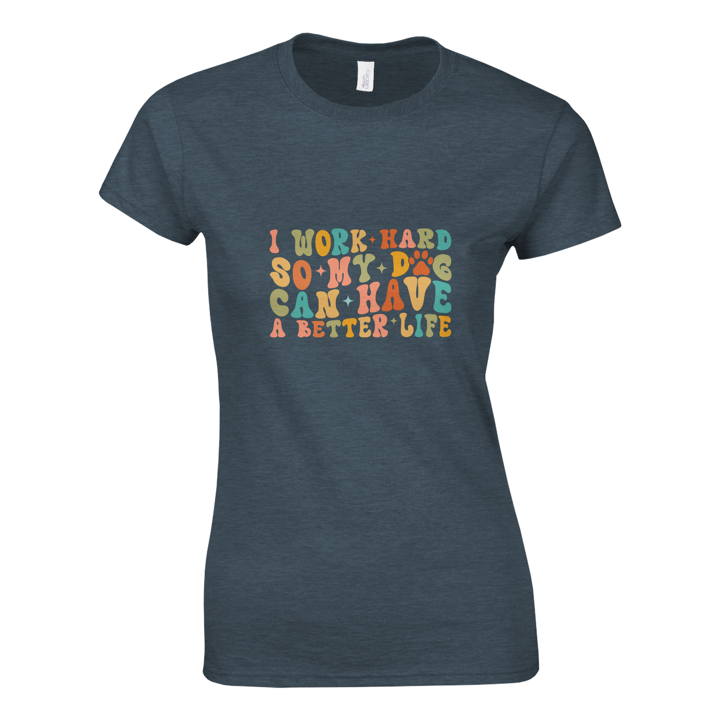 I Work Hard So My Dog Can Have a Better Life T-shirt