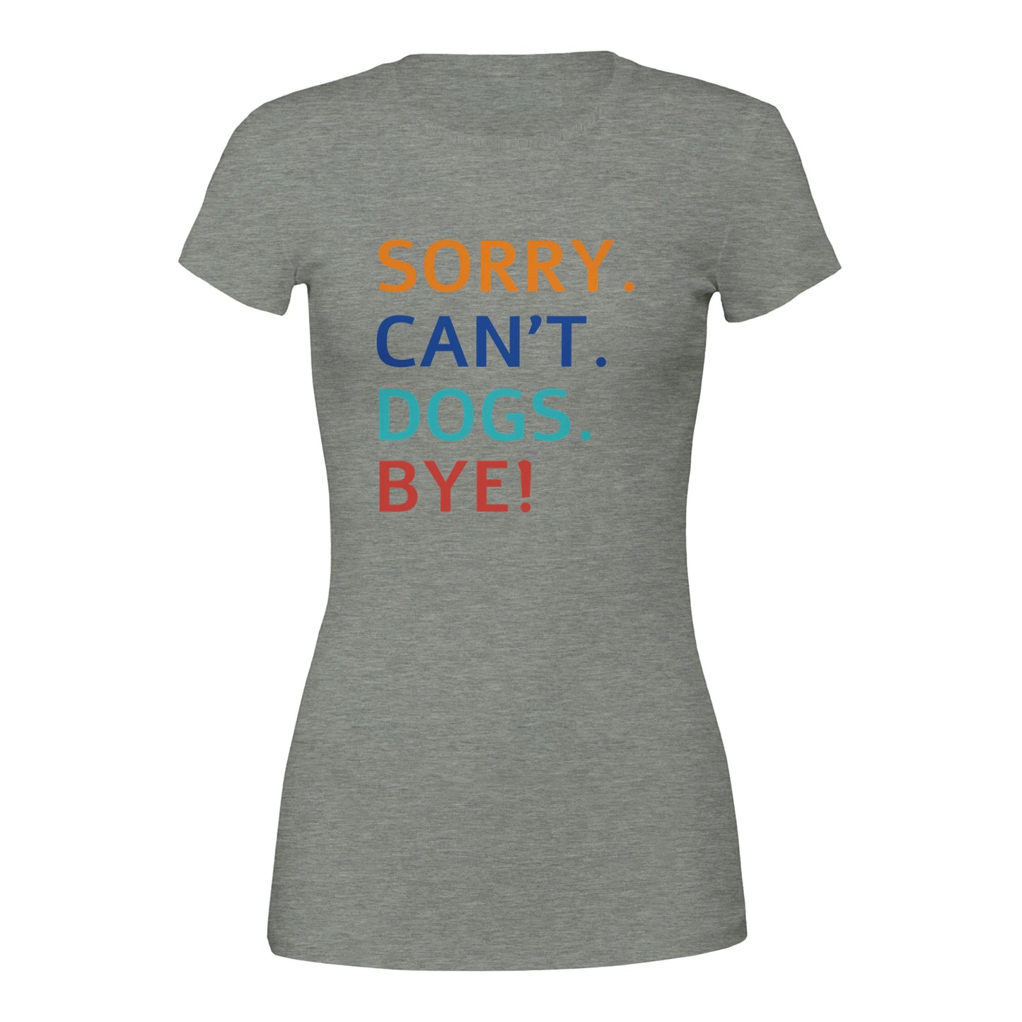 Sorry. Cant. Dogs. Bye! T-Shirt
