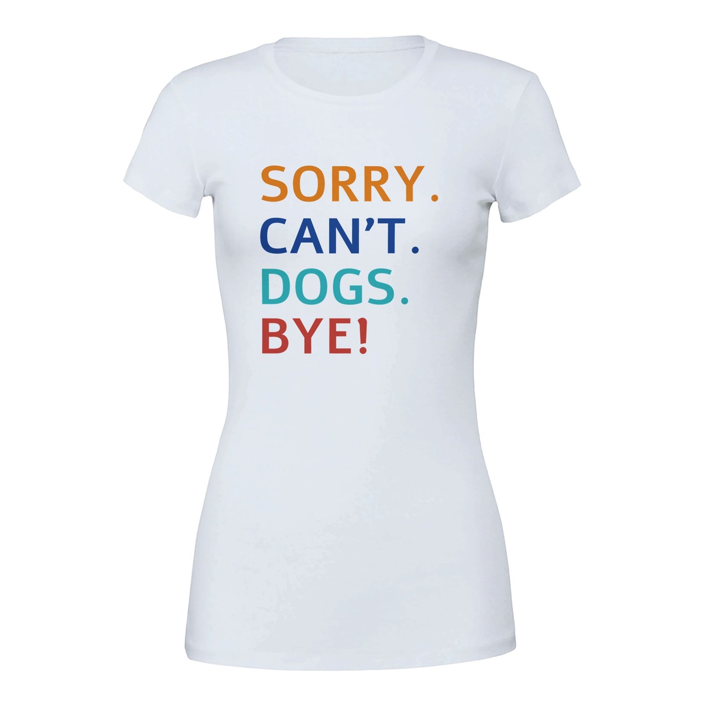 Sorry. Cant. Dogs. Bye! T-Shirt
