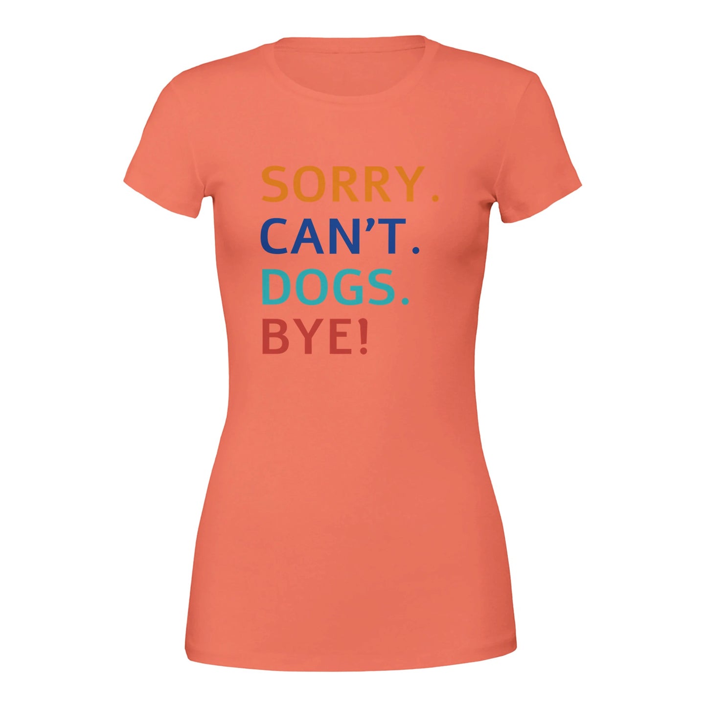 Sorry. Cant. Dogs. Bye! T-Shirt