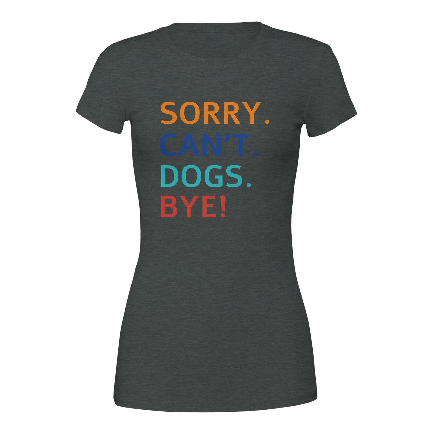 Sorry. Cant. Dogs. Bye! T-Shirt