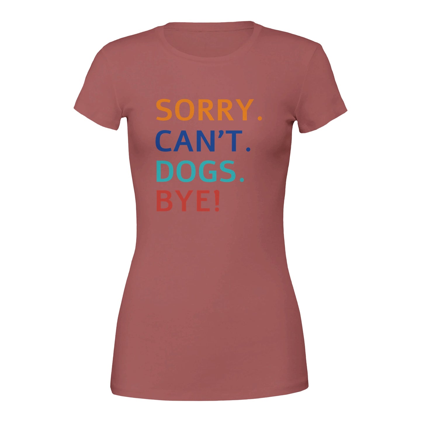 Sorry. Cant. Dogs. Bye! T-Shirt