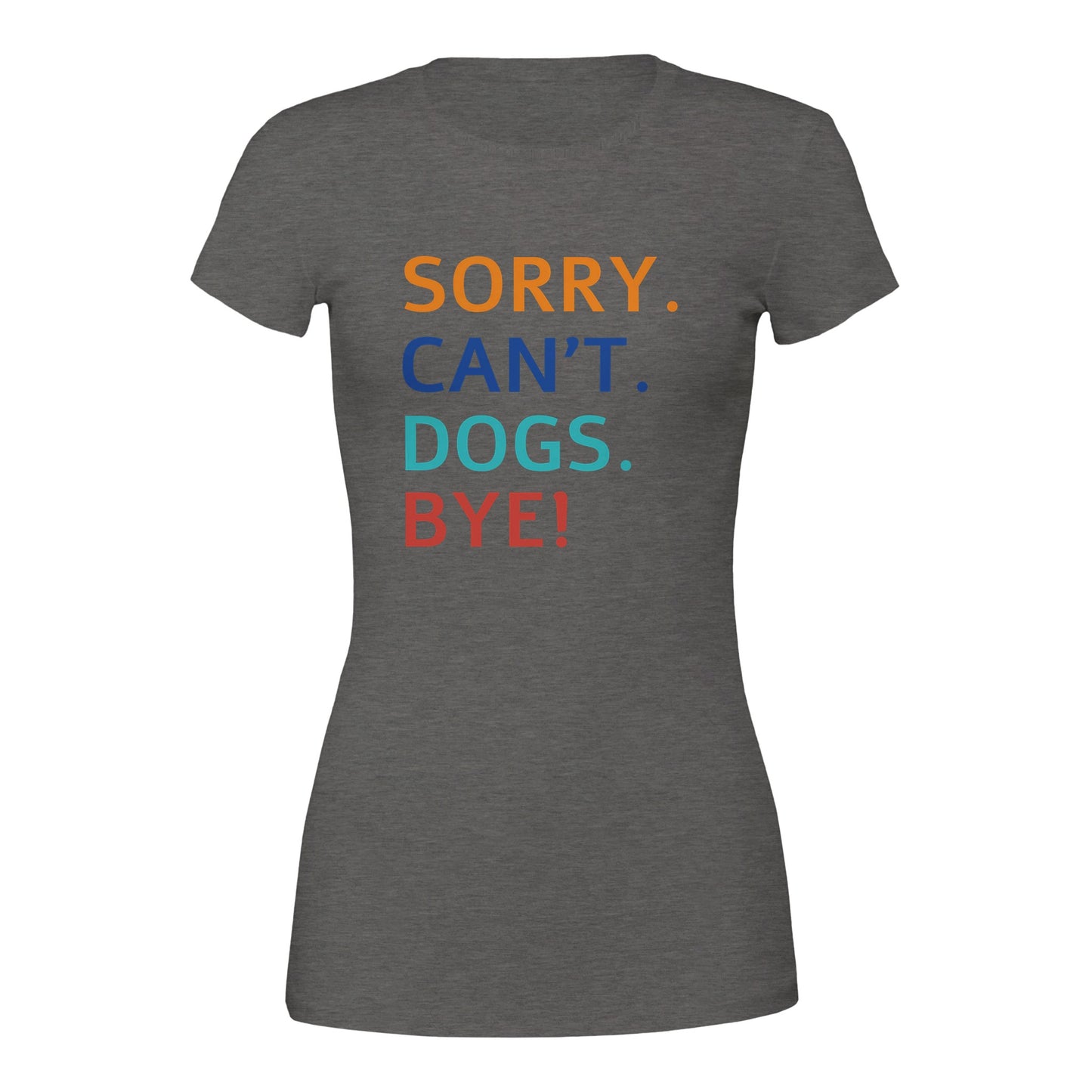 Sorry. Cant. Dogs. Bye! T-Shirt