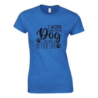 I Work Hard So My Dog Can Have a Better Life T-shirt
