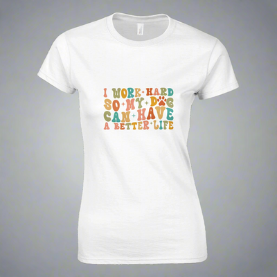 I Work Hard So My Dog Can Have a Better Life T-shirt