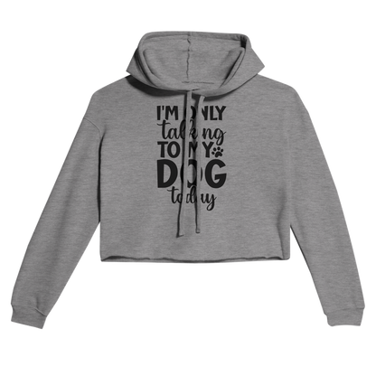 I'm Only Talking to My Dog Today Cropped Hoodie