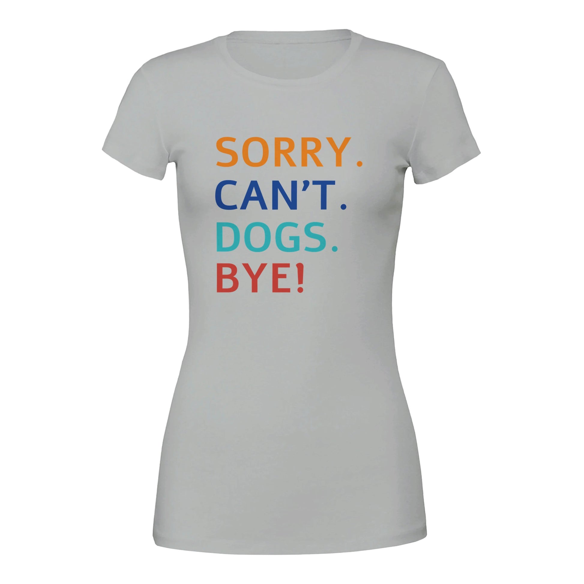 Sorry. Cant. Dogs. Bye! T-Shirt