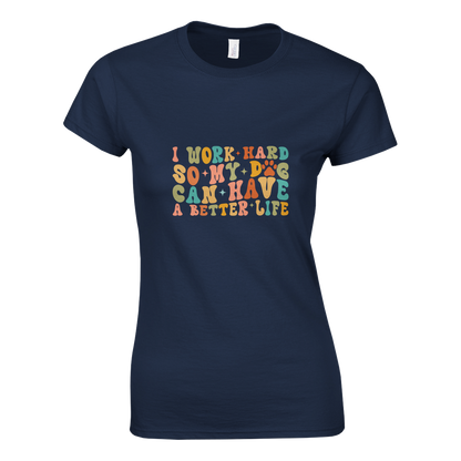 I Work Hard So My Dog Can Have a Better Life T-shirt
