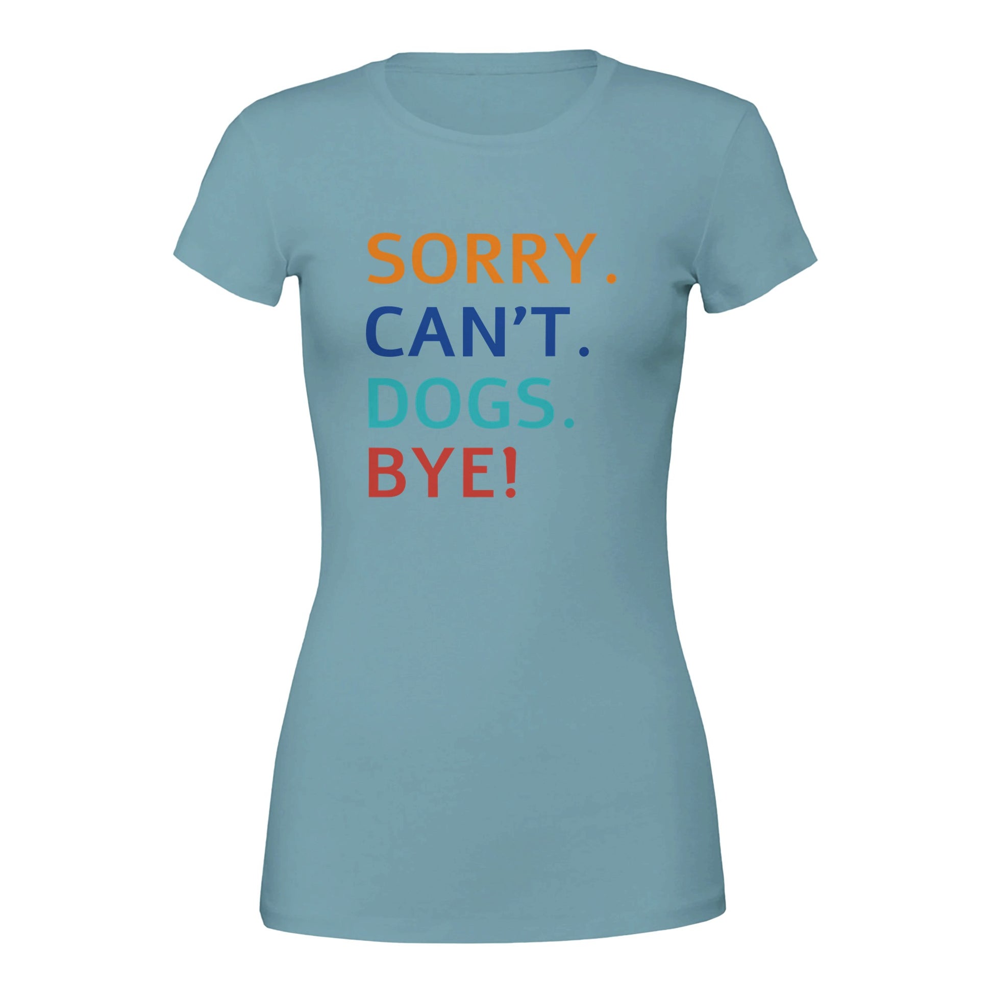 Sorry. Cant. Dogs. Bye! T-Shirt