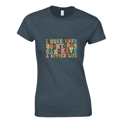 I Work Hard So My Dog Can Have a Better Life T-shirt