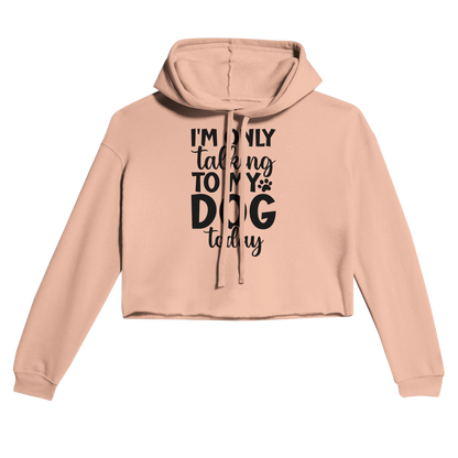 I'm Only Talking to My Dog Today Cropped Hoodie