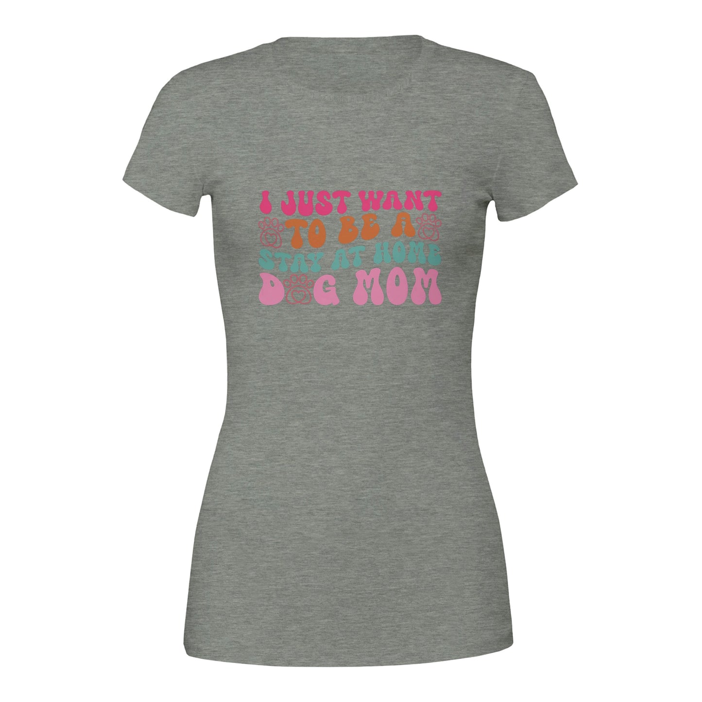 I Just Wanna Be a Stay at Home Dog Mom T-Shirt