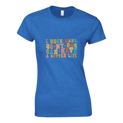 I Work Hard So My Dog Can Have a Better Life T-shirt