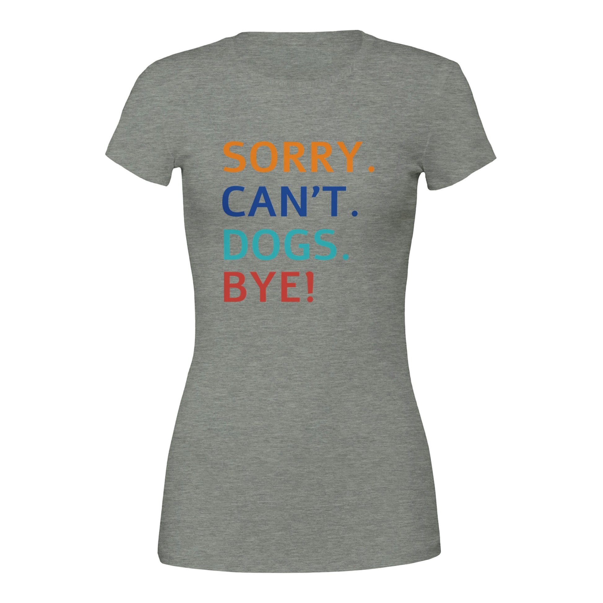 Sorry. Cant. Dogs. Bye! T-Shirt