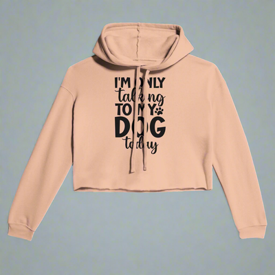 I'm Only Talking to My Dog Today Cropped Hoodie