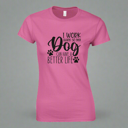 I Work Hard So My Dog Can Have a Better Life T-shirt