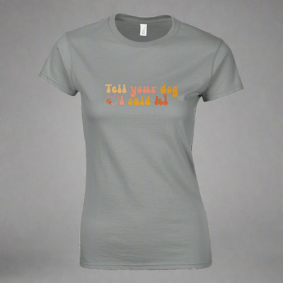 Tell Your Dog I Said Hi Women's T-Shirt – Comfortable Gildan® 64000L Cotton Tee