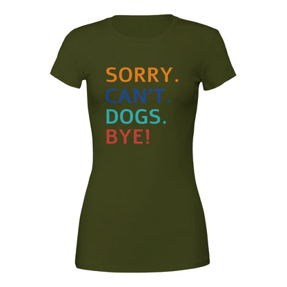 Sorry. Cant. Dogs. Bye! T-Shirt