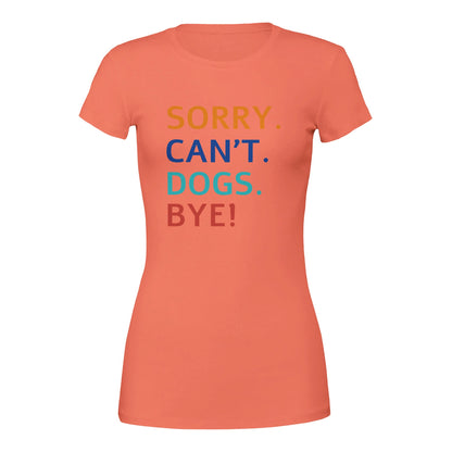 Sorry. Cant. Dogs. Bye! T-Shirt