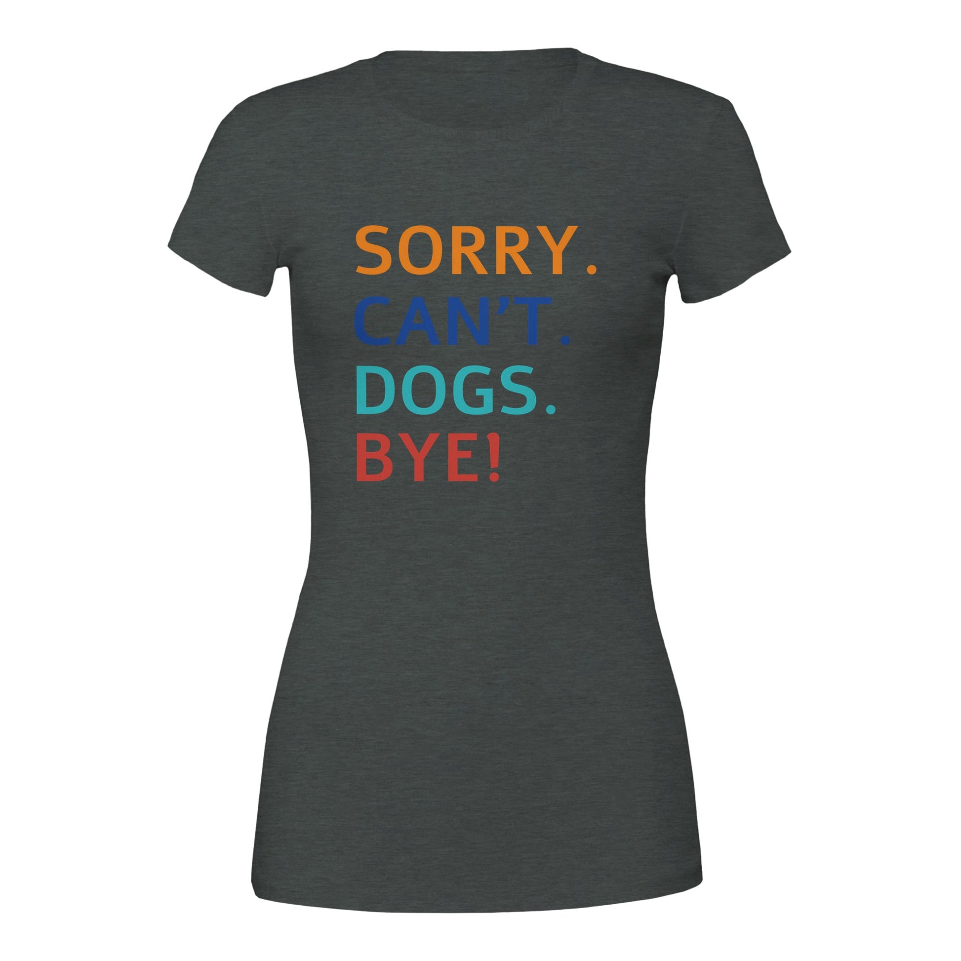 Sorry. Cant. Dogs. Bye! T-Shirt
