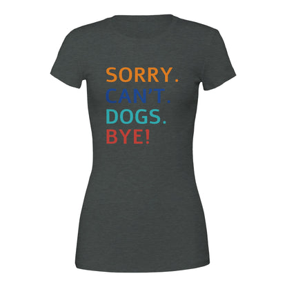 Sorry. Cant. Dogs. Bye! T-Shirt