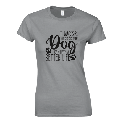 I Work Hard So My Dog Can Have a Better Life T-shirt