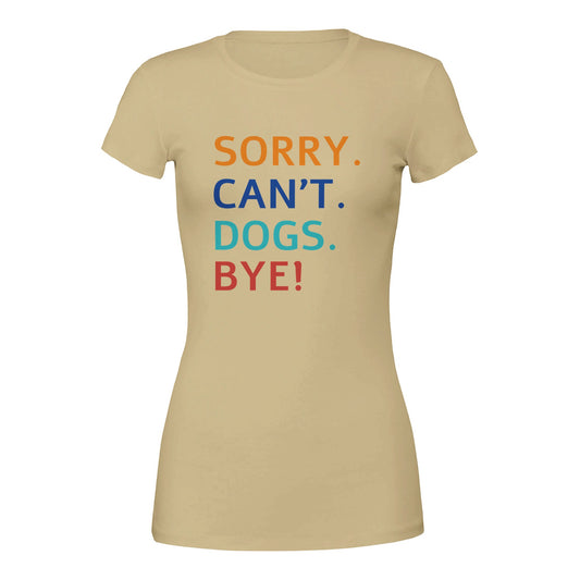 Sorry. Cant. Dogs. Bye! T-Shirt