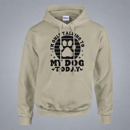 I'm Only Talking to My Dog Today Pullover Hoodie