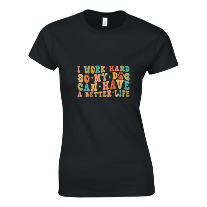 I Work Hard So My Dog Can Have a Better Life T-shirt