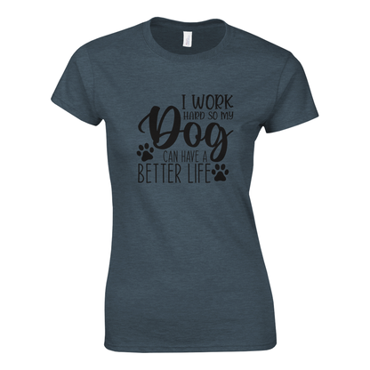 I Work Hard So My Dog Can Have a Better Life T-shirt