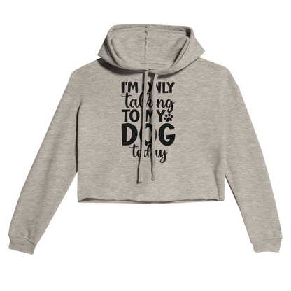I'm Only Talking to My Dog Today Cropped Hoodie