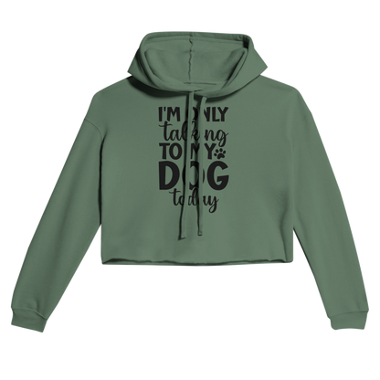I'm Only Talking to My Dog Today Cropped Hoodie