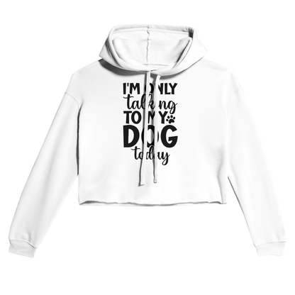 I'm Only Talking to My Dog Today Cropped Hoodie